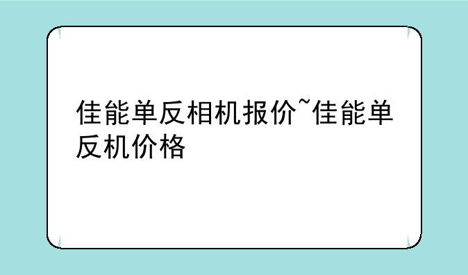佳能单反相机报价~佳能单反机价格