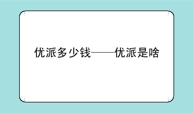 优派多少钱——优派是啥