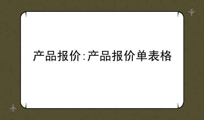 产品报价:产品报价单表格