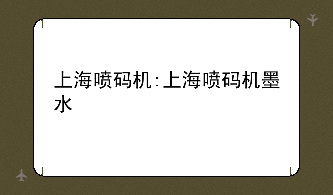 上海喷码机:上海喷码机墨水