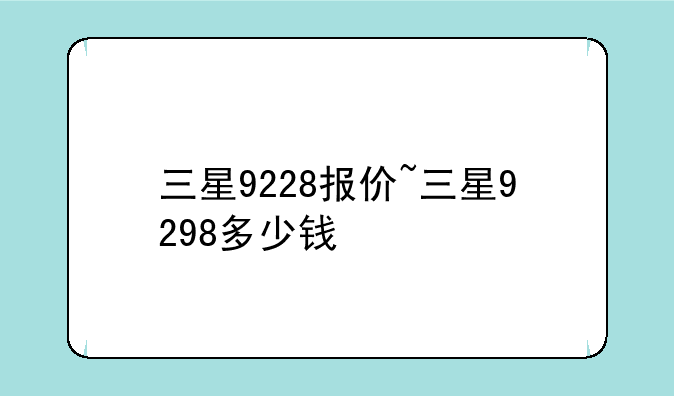 三星9228报价~三星9298多少钱