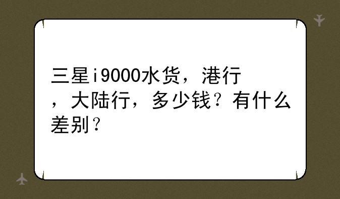 三星i9000水货，港行，大陆