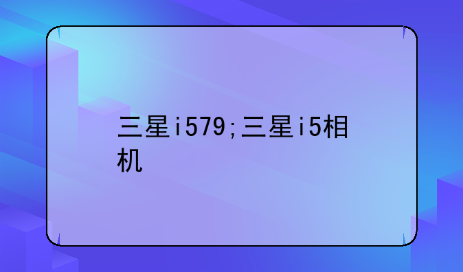三星i579;三星i5相机