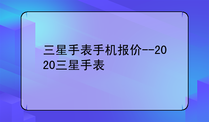 三星手表手机报价--2020三星手表
