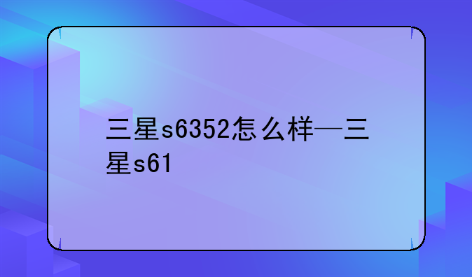 三星s6352怎么样—三星s61