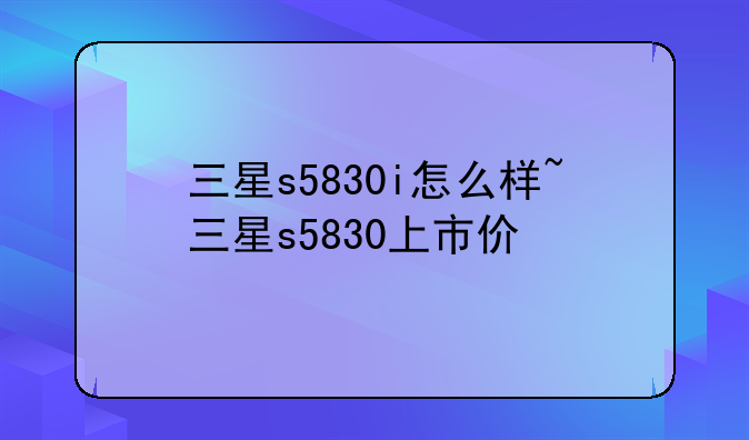 三星s5830i怎么样~三星s5830上市价