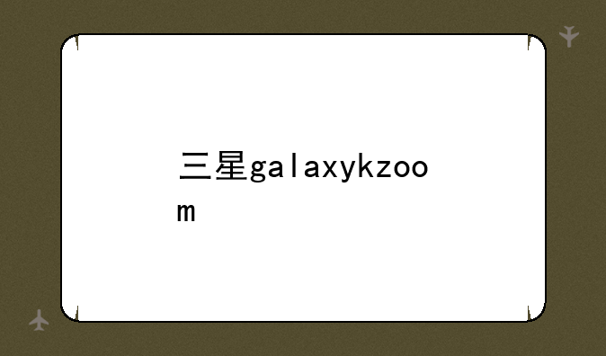 三星galaxykzoom