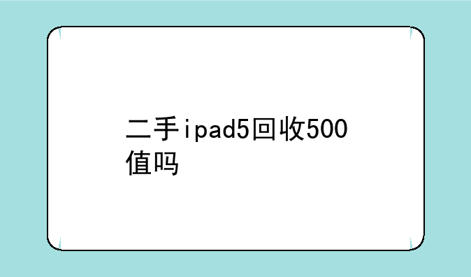 二手ipad5回收500值吗;ipad