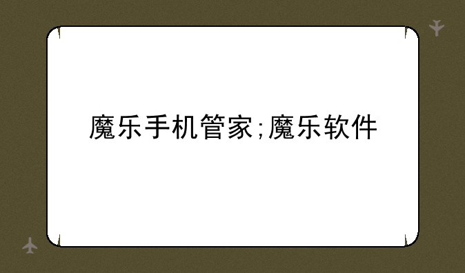 魔乐手机管家;魔乐软件
