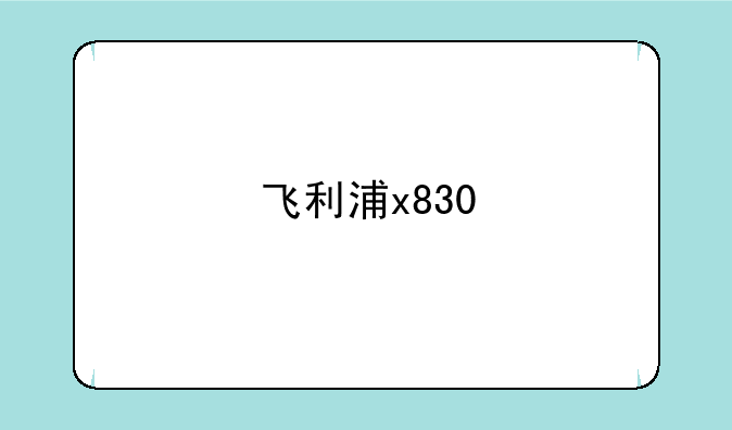 飞利浦x830