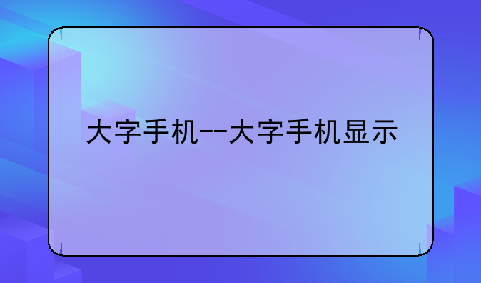 大字手机--大字手机显示
