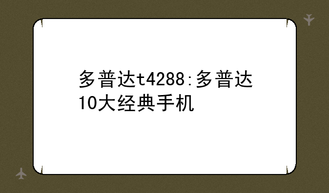多普达t4288:多普达10大经典手机