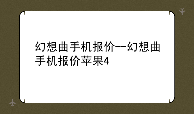 幻想曲手机报价--幻想曲手