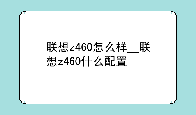 联想z460怎么样__联想z460什