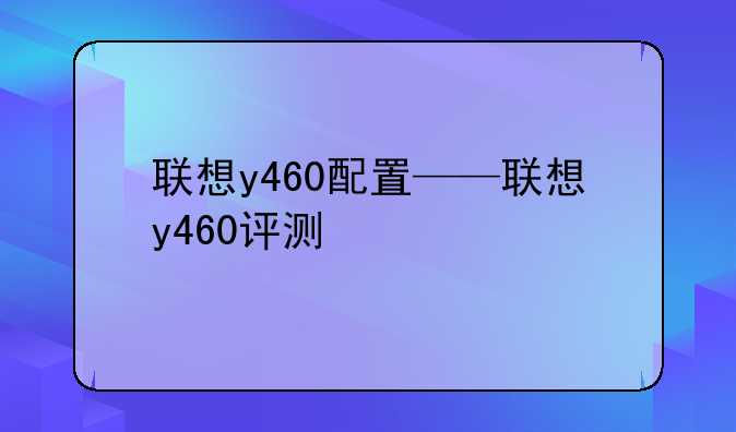 联想y460配置——联想y460评测