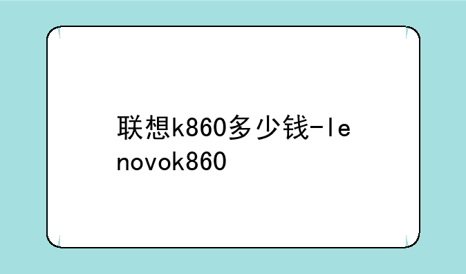 联想k860多少钱-lenovok860
