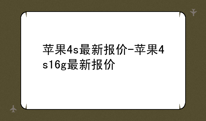 苹果4s最新报价-苹果4s16g最新报价