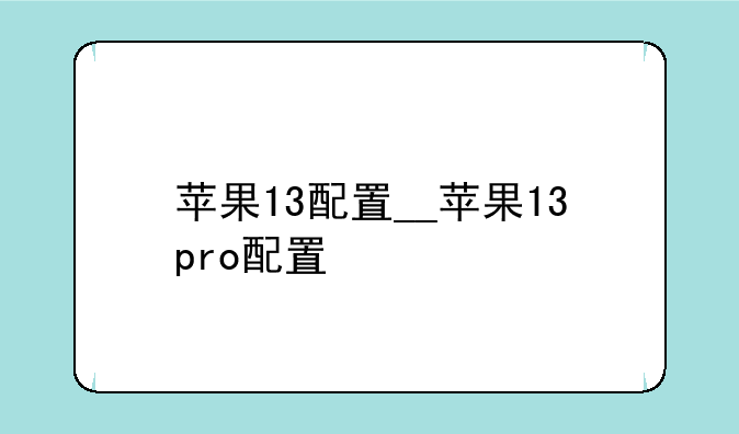 苹果13配置__苹果13pro配置