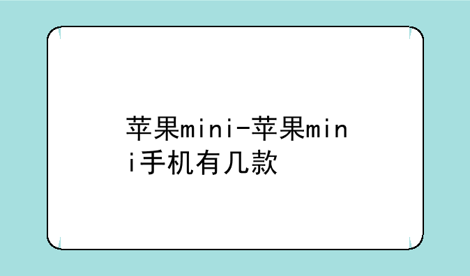 苹果mini-苹果mini手机有几