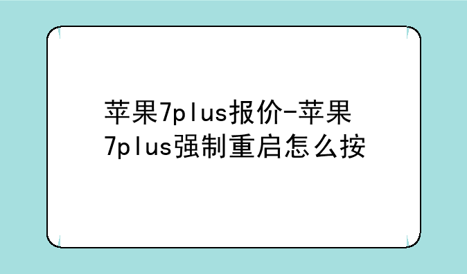 苹果7plus报价-苹果7plus强制重启怎么按