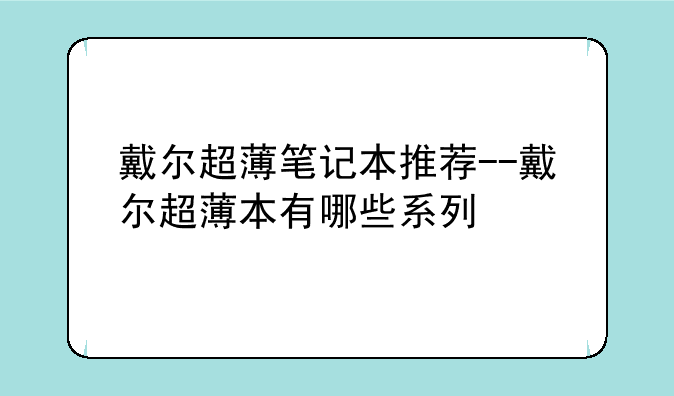 戴尔超薄笔记本推荐--戴尔超薄本有哪些系列