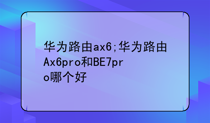 华为路由ax6;华为路由Ax6