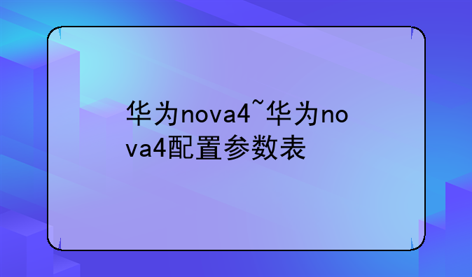 华为nova4~华为nova4配置参数