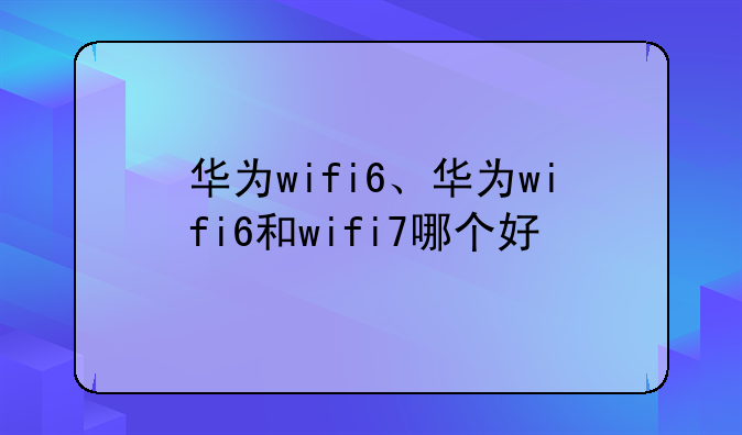 华为wifi6、华为wifi6和wif