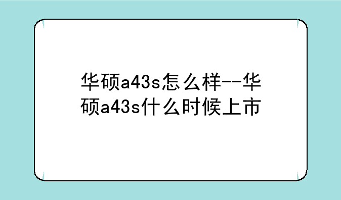 华硕a43s怎么样--华硕a43s什