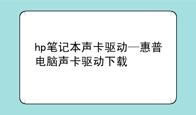 hp笔记本声卡驱动—惠普电脑声卡驱动下载