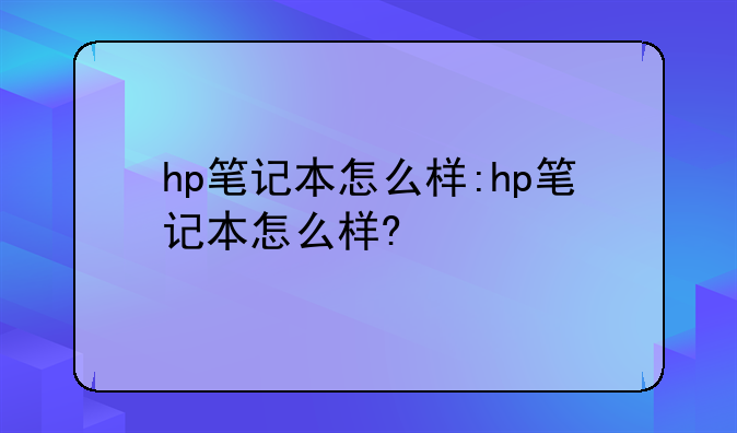 hp笔记本怎么样:hp笔记本怎