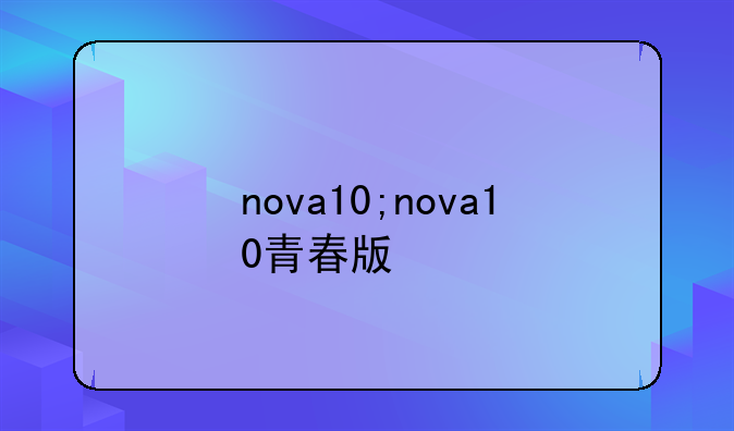 nova10;nova10青春版